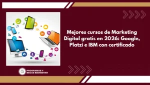 Mejores cursos de Marketing Digital gratis en 2026: Google, Platzi e IBM con certificado