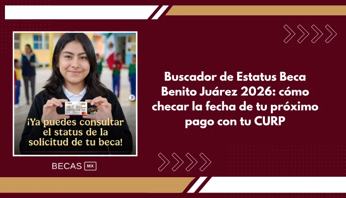Buscador de Estatus Beca Benito Juárez 2026: cómo checar la fecha de tu próximo pago con tu CURP