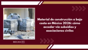Material de construcción a bajo costo en México 2026: cómo acceder vía subsidios y asociaciones civiles